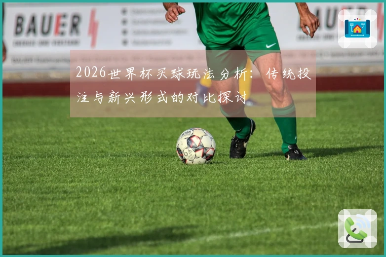 2026世界杯买球玩法分析：传统投注与新兴形式的对比探讨