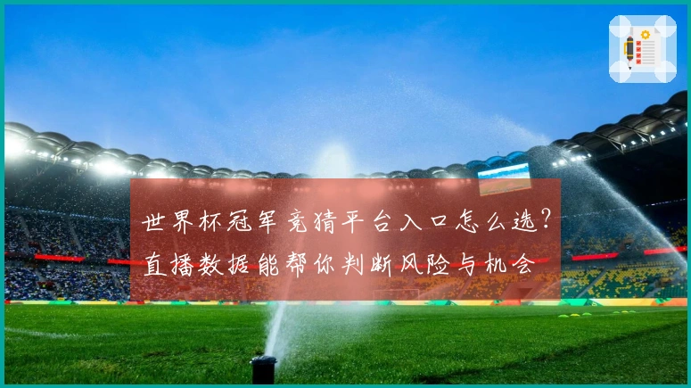 世界杯冠军竞猜平台入口怎么选？直播数据能帮你判断风险与机会
